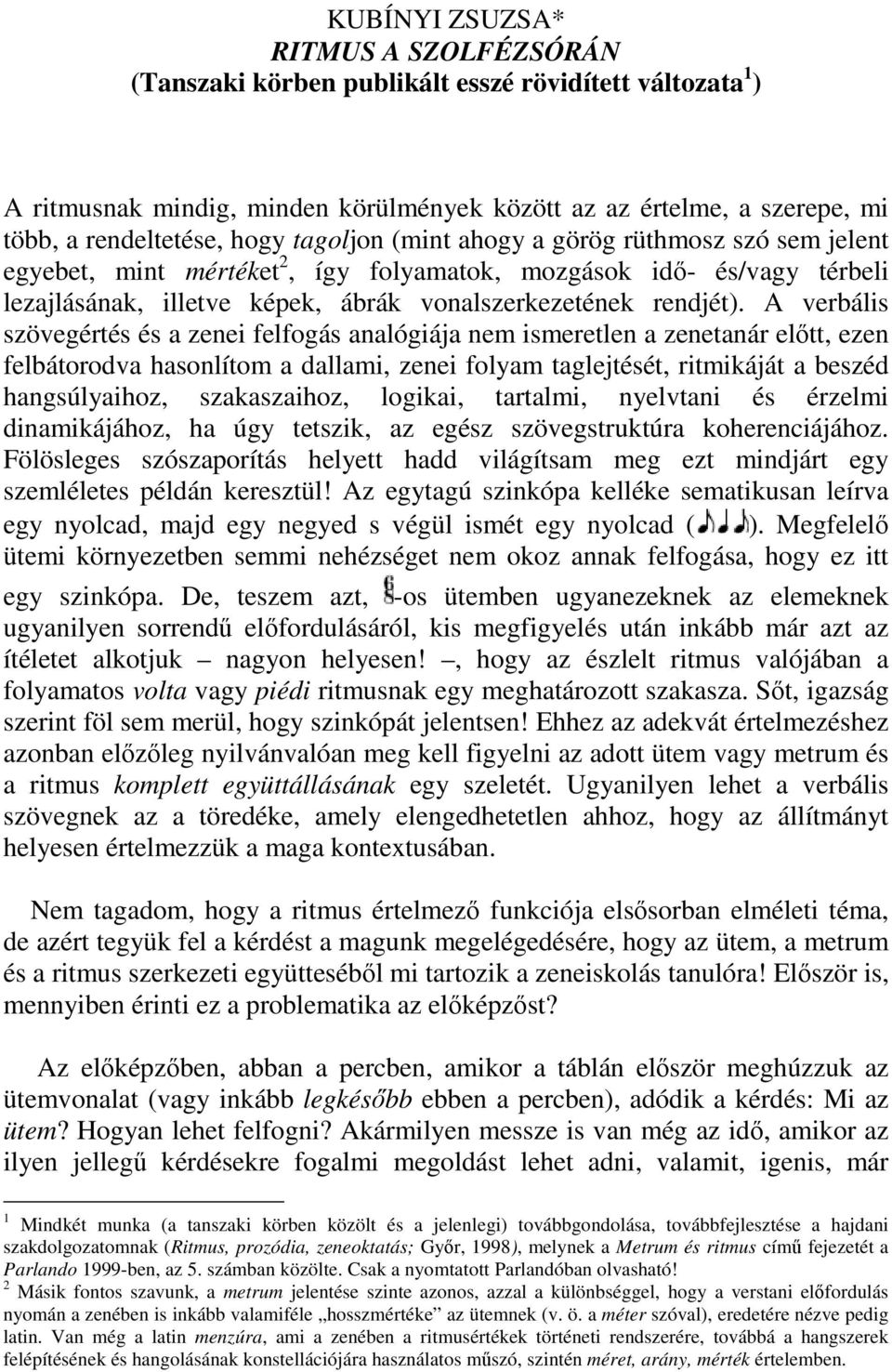 A verbális szövegértés és a zenei felfogás analógiája nem ismeretlen a zenetanár előtt, ezen felbátorodva hasonlítom a dallami, zenei folyam taglejtését, ritmikáját a beszéd hangsúlyaihoz,