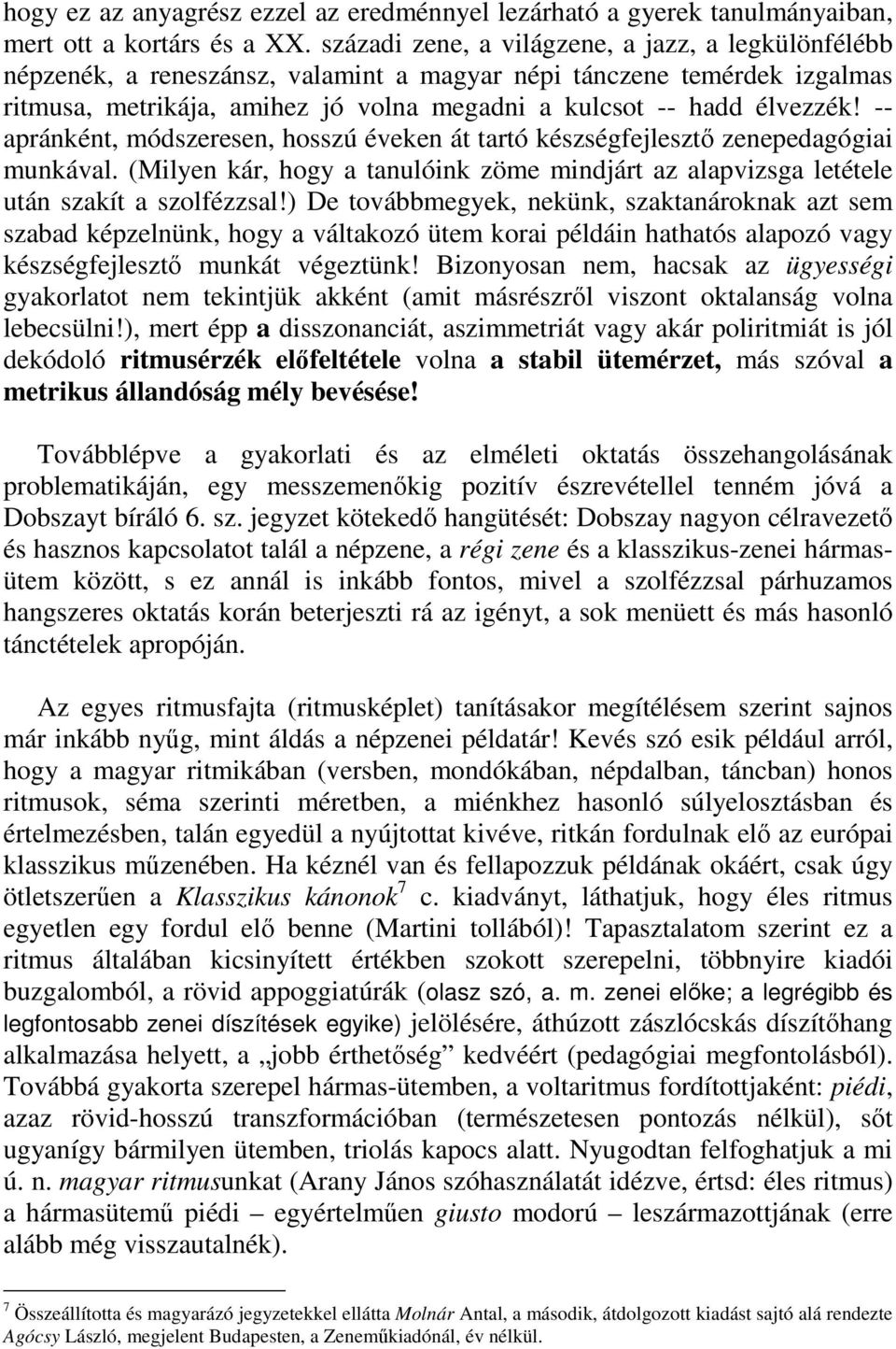 -- apránként, módszeresen, hosszú éveken át tartó készségfejlesztő zenepedagógiai munkával. (Milyen kár, hogy a tanulóink zöme mindjárt az alapvizsga letétele után szakít a szolfézzsal!