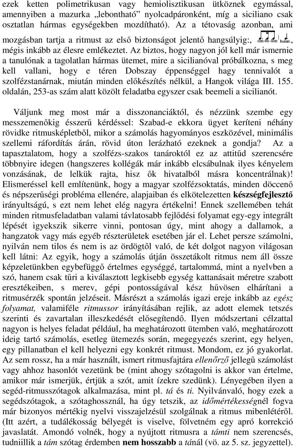 Az biztos, hogy nagyon jól kell már ismernie a tanulónak a tagolatlan hármas ütemet, mire a sicilianóval próbálkozna, s meg kell vallani, hogy e téren Dobszay éppenséggel hagy tennivalót a