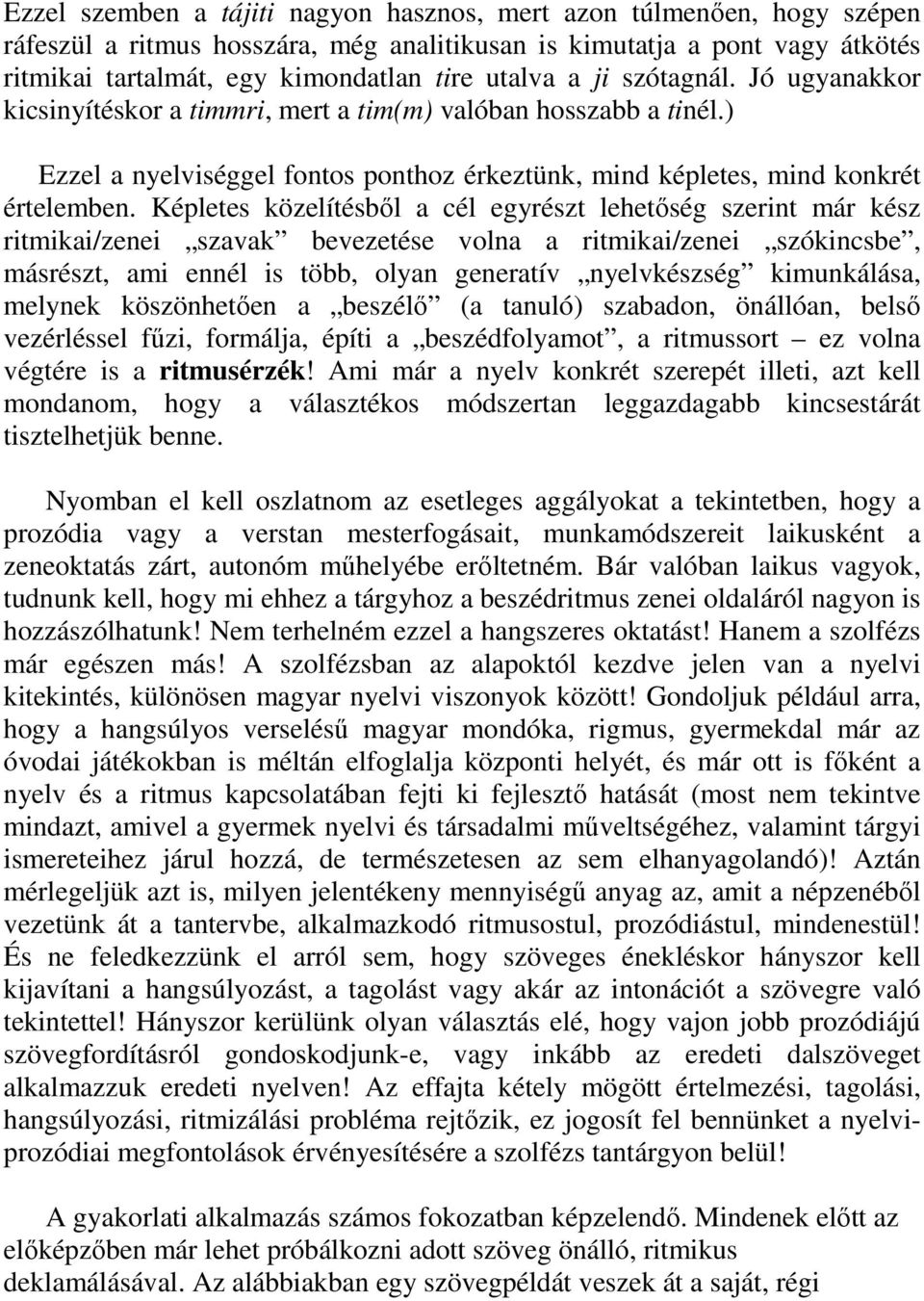 Képletes közelítésből a cél egyrészt lehetőség szerint már kész ritmikai/zenei szavak bevezetése volna a ritmikai/zenei szókincsbe, másrészt, ami ennél is több, olyan generatív nyelvkészség