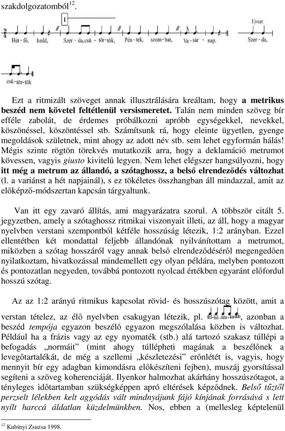 Számítsunk rá, hogy eleinte ügyetlen, gyenge megoldások születnek, mint ahogy az adott név stb. sem lehet egyformán hálás!