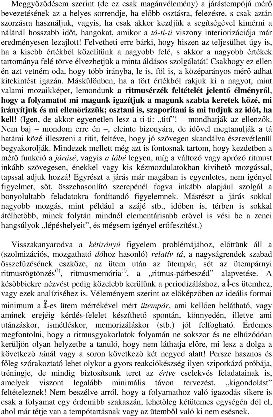 Felvetheti erre bárki, hogy hiszen az teljesülhet úgy is, ha a kisebb értékből közelítünk a nagyobb felé, s akkor a nagyobb értékek tartománya felé törve élvezhetjük a minta áldásos szolgálatát!