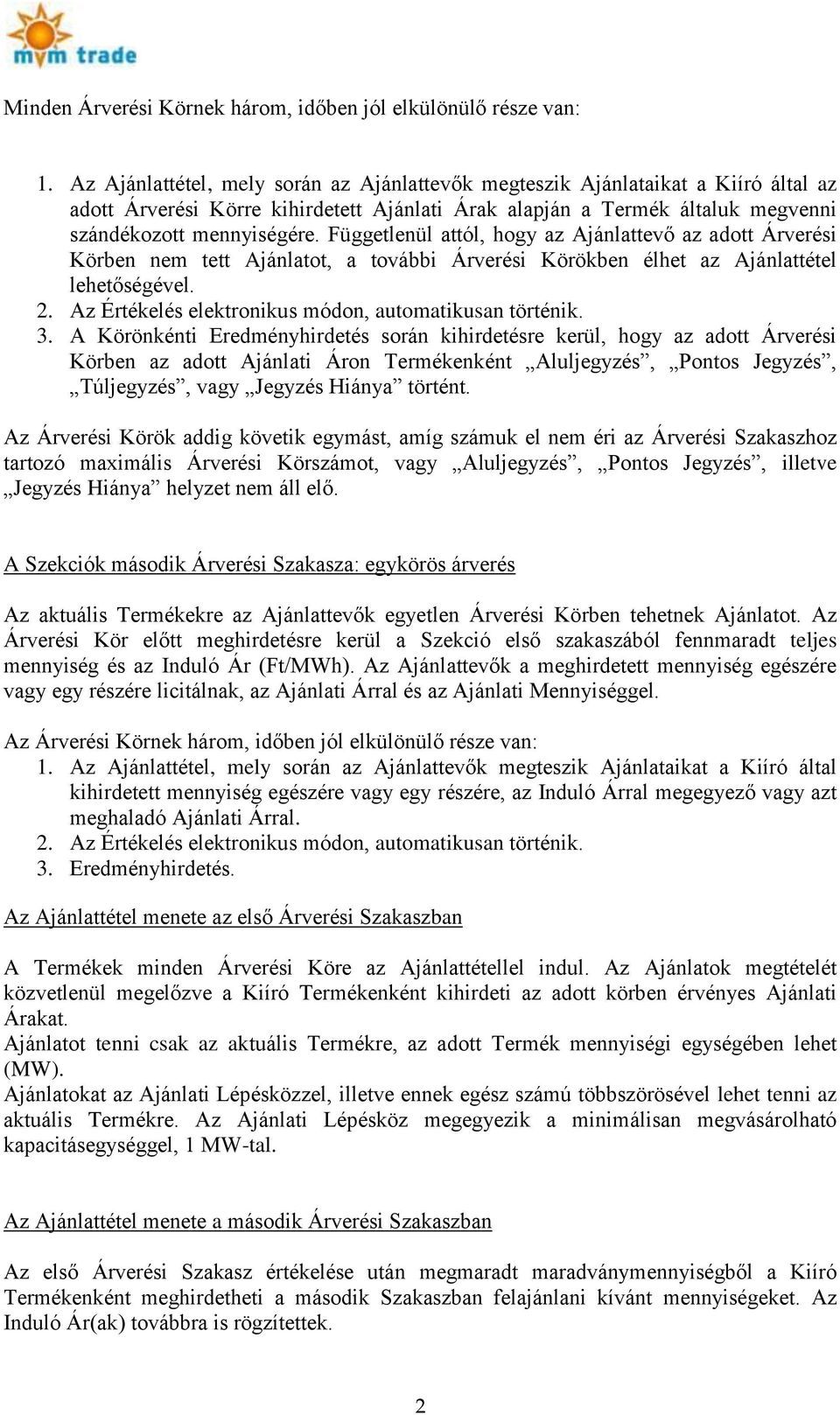 Függetlenül attól, hogy az Ajánlattevő az adott Árverési Körben nem tett Ajánlatot, a további Árverési Körökben élhet az Ajánlattétel lehetőségével. 2.