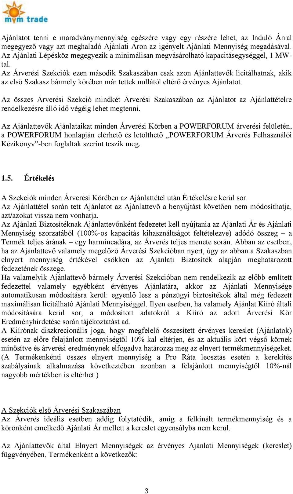 Az Árverési Szekciók ezen második Szakaszában csak azon Ajánlattevők licitálhatnak, akik az első Szakasz bármely körében már tettek nullától eltérő érvényes Ajánlatot.