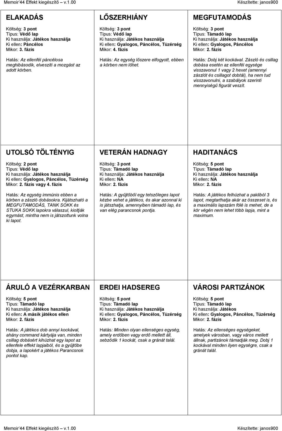 Zászló és csillag dobása esetén az ellenfél egysége visszavonul 1 vagy 2 hexet (amennyi zászlót és csillagot dobtál), ha nem tud visszavonulni, a szabályok szerinti mennyiségű figurát veszít.