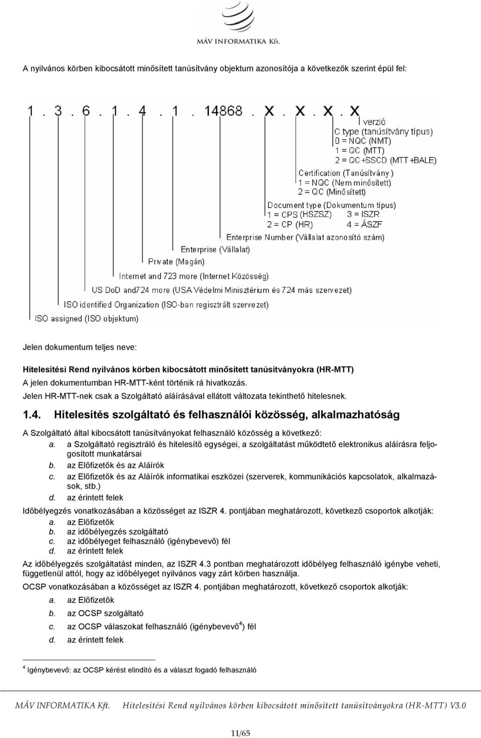 Hitelesítés szolgáltató és felhasználói közösség, alkalmazhatóság A Szolgáltató által kibocsátott tanúsítványokat felhasználó közösség a következő: a.