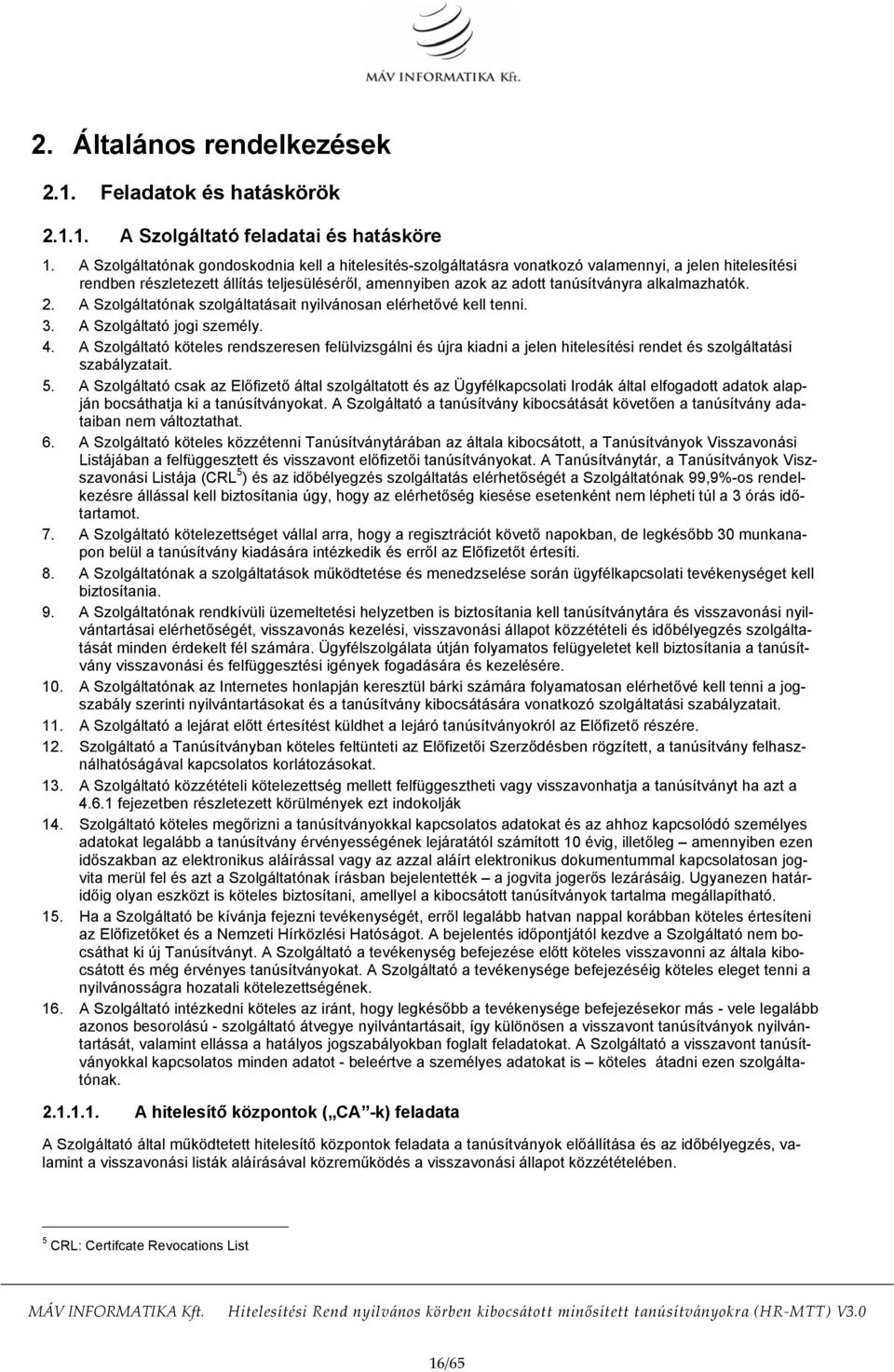 alkalmazhatók. 2. A Szolgáltatónak szolgáltatásait nyilvánosan elérhetővé kell tenni. 3. A Szolgáltató jogi személy. 4.