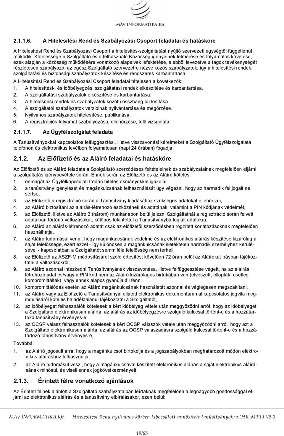 tevékenységét részletesen szabályozó, az egész Szolgáltató szervezetre nézve közös szabályzatok, így a hitelesítési rendek, szolgáltatási és biztonsági szabályzatok készítése és rendszeres