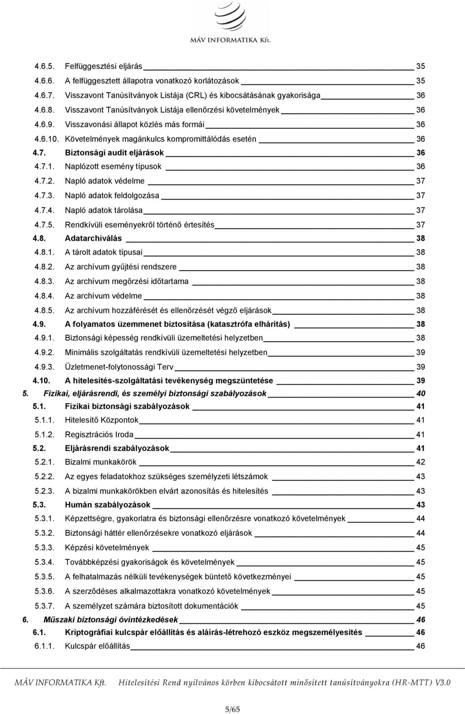 Biztonsági audit eljárások 36 4.7.1. Naplózott esemény típusok 36 4.7.2. Napló adatok védelme 37 4.7.3. Napló adatok feldolgozása 37 4.7.4. Napló adatok tárolása 37 4.7.5.