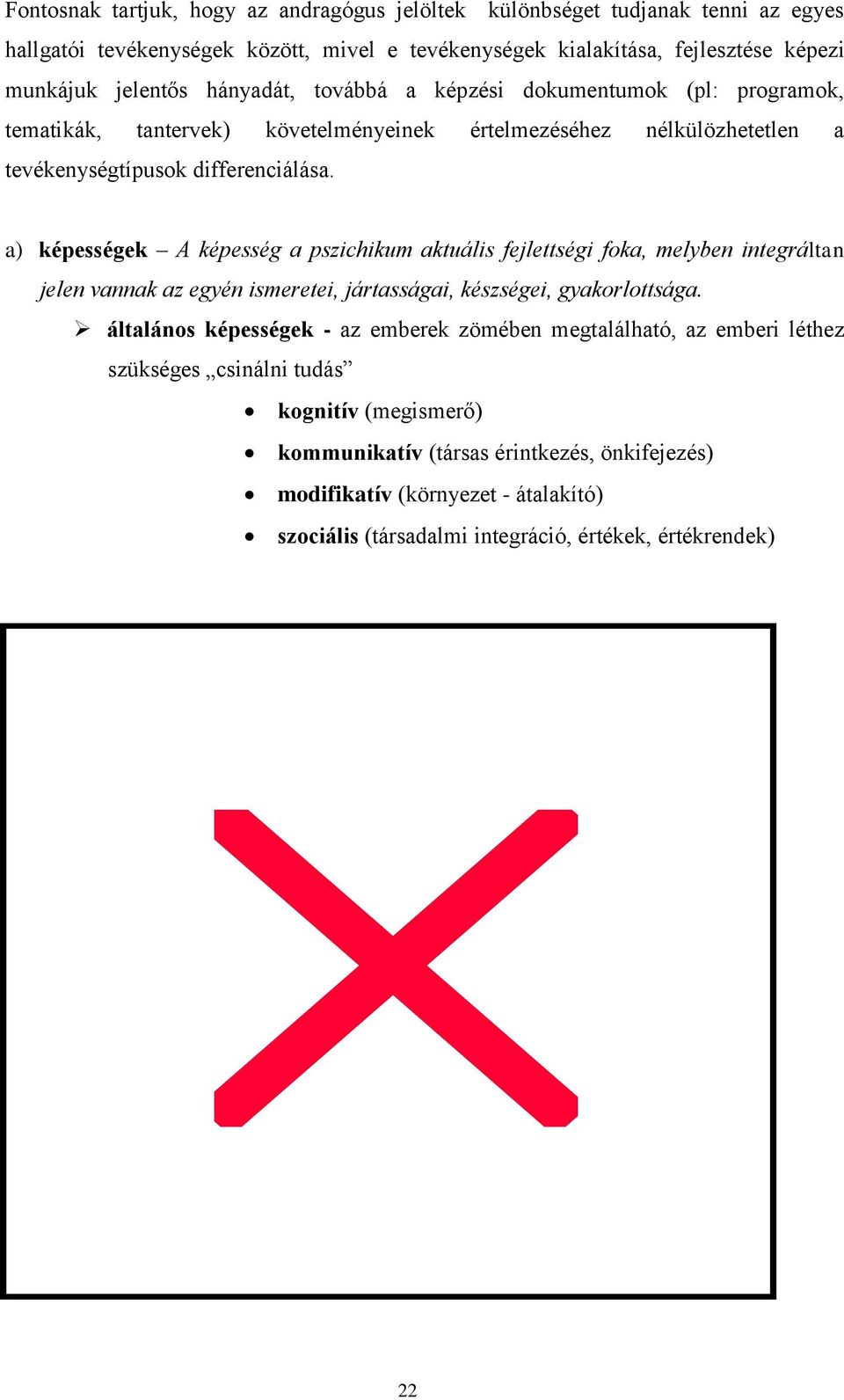 a) képességek A képesség a pszichikum aktuális fejlettségi foka, melyben integráltan jelen vannak az egyén ismeretei, jártasságai, készségei, gyakorlottsága.
