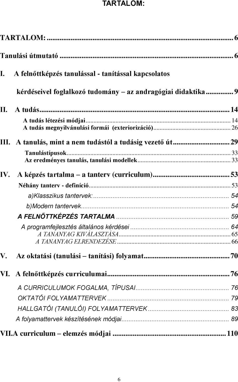 .. 33 Az eredményes tanulás, tanulási modellek... 33 IV. A képzés tartalma a tanterv (curriculum)... 53 Néhány tanterv - definíció... 53 a)klasszikus tantervek:... 54 b)modern tantervek.