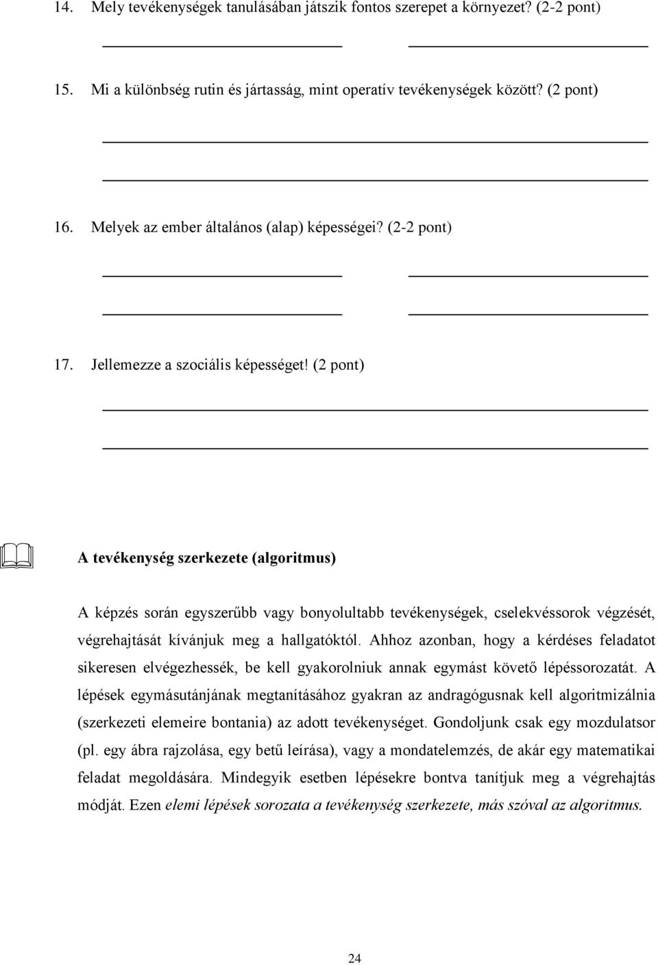 (2 pont) A tevékenység szerkezete (algoritmus) A képzés során egyszerűbb vagy bonyolultabb tevékenységek, cselekvéssorok végzését, végrehajtását kívánjuk meg a hallgatóktól.