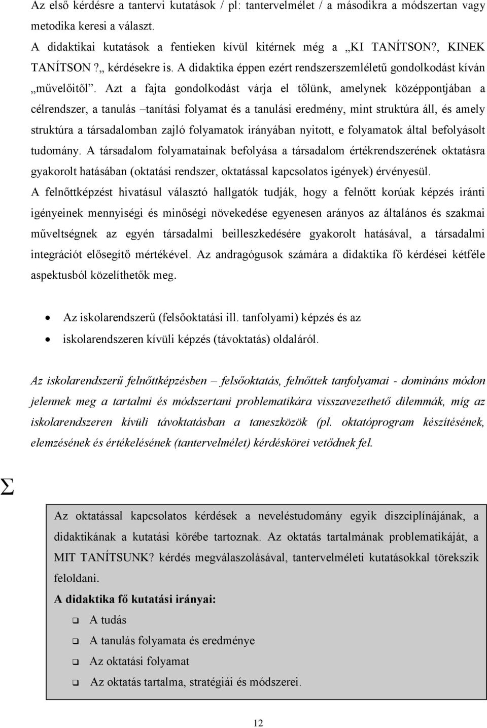 Azt a fajta gondolkodást várja el tőlünk, amelynek középpontjában a célrendszer, a tanulás tanítási folyamat és a tanulási eredmény, mint struktúra áll, és amely struktúra a társadalomban zajló