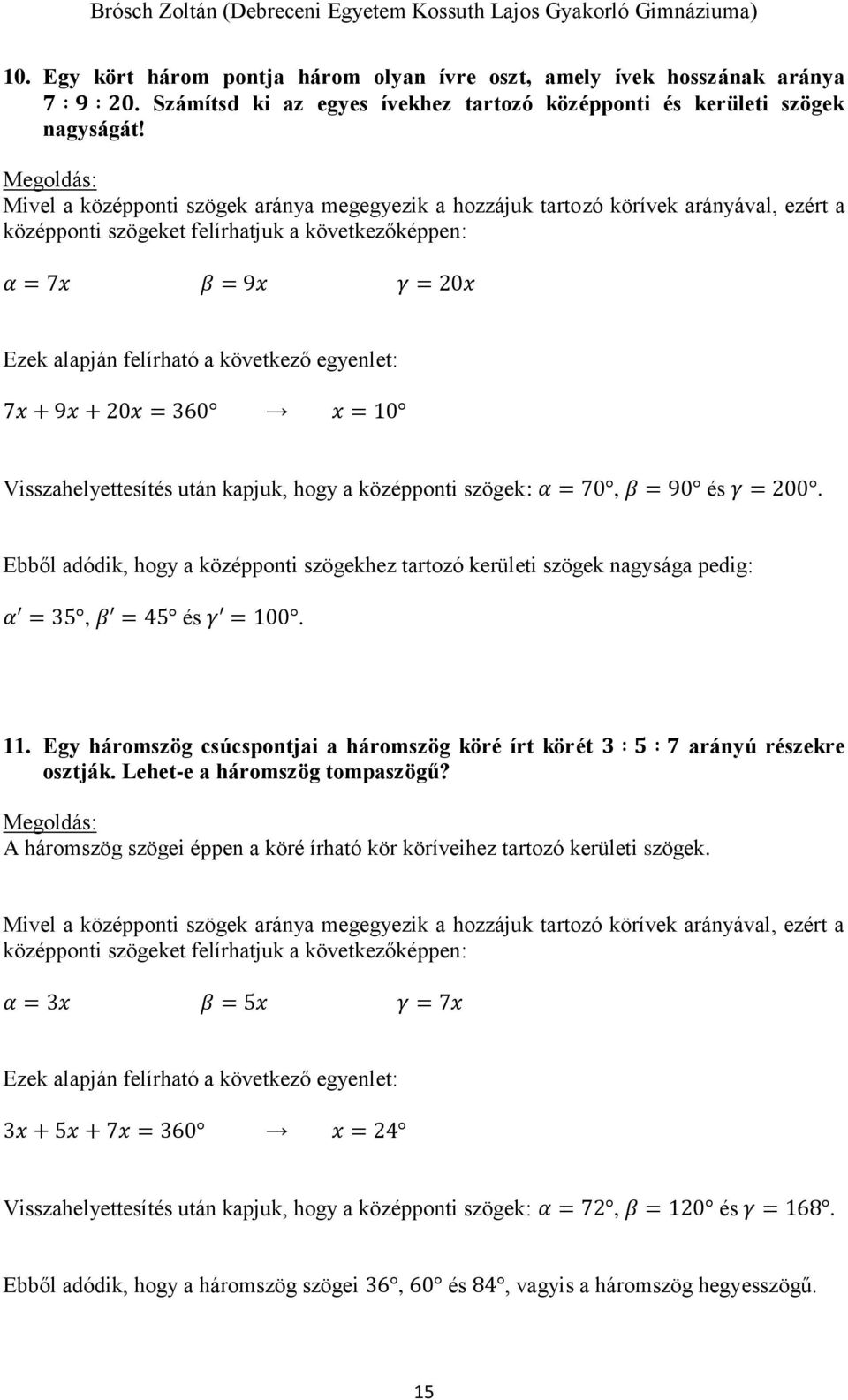 egyenlet: 7x + 9x + 20x = 360 x = 10 Visszahelyettesítés után kapjuk, hogy a középponti szögek: α = 70, β = 90 és γ = 200.