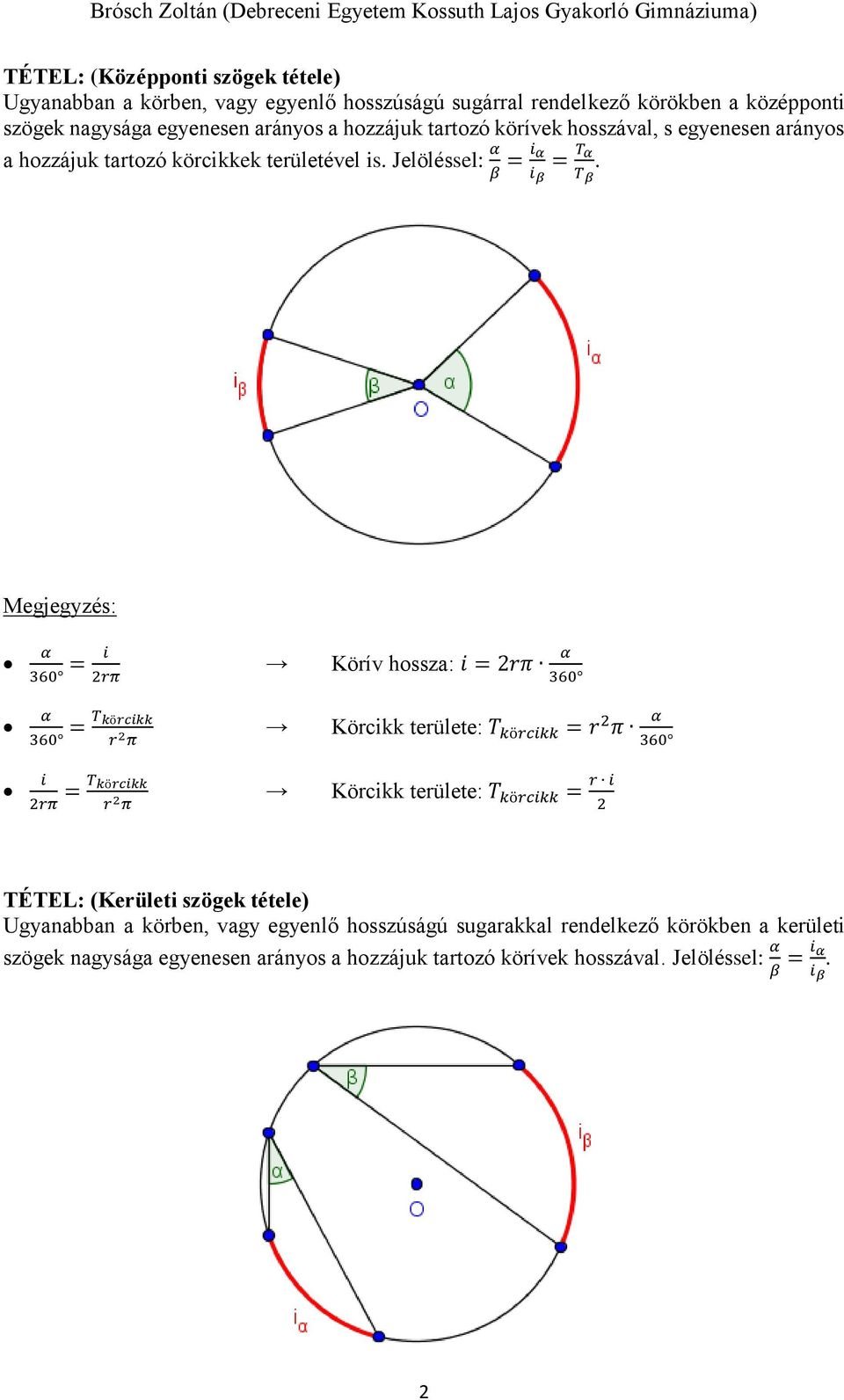 Megjegyzés: α = i 360 2rπ Körív hossza: i = 2rπ α 360 α = T körcikk 360 r 2 π Körcikk területe: T körcikk = r 2 π α 360 i = T körcikk 2rπ r 2 π Körcikk területe: T körcikk =