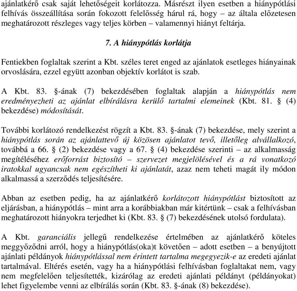 A hiánypótlás korlátja Fentiekben foglaltak szerint a Kbt. széles teret enged az ajánlatok esetleges hiányainak orvoslására, ezzel együtt azonban objektív korlátot is szab. A Kbt. 83.