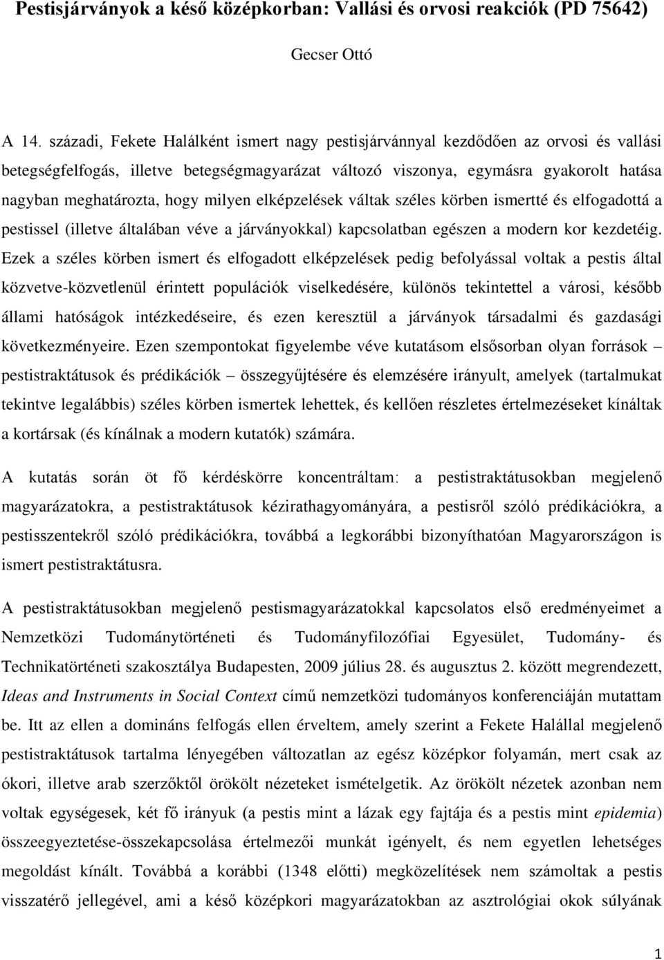 hogy milyen elképzelések váltak széles körben ismertté és elfogadottá a pestissel (illetve általában véve a járványokkal) kapcsolatban egészen a modern kor kezdetéig.