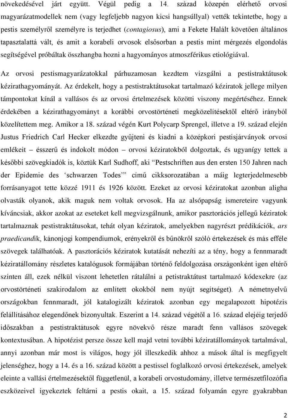 követően általános tapasztalattá vált, és amit a korabeli orvosok elsősorban a pestis mint mérgezés elgondolás segítségével próbáltak összhangba hozni a hagyományos atmoszférikus etiológiával.