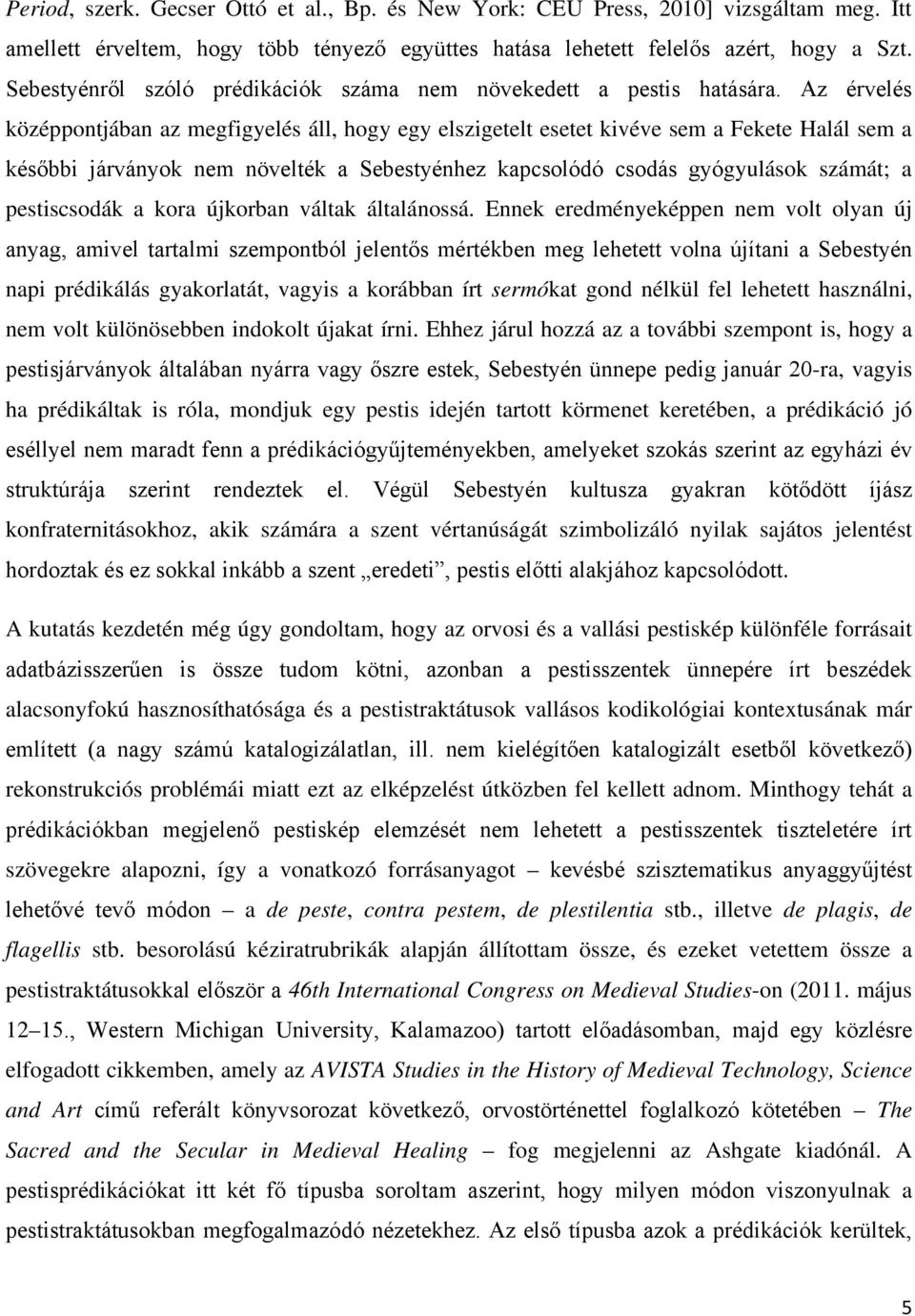 Az érvelés középpontjában az megfigyelés áll, hogy egy elszigetelt esetet kivéve sem a Fekete Halál sem a későbbi járványok nem növelték a Sebestyénhez kapcsolódó csodás gyógyulások számát; a