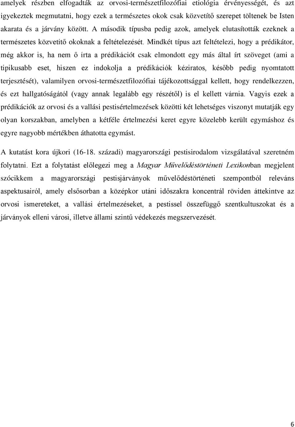 Mindkét típus azt feltételezi, hogy a prédikátor, még akkor is, ha nem ő írta a prédikációt csak elmondott egy más által írt szöveget (ami a tipikusabb eset, hiszen ez indokolja a prédikációk