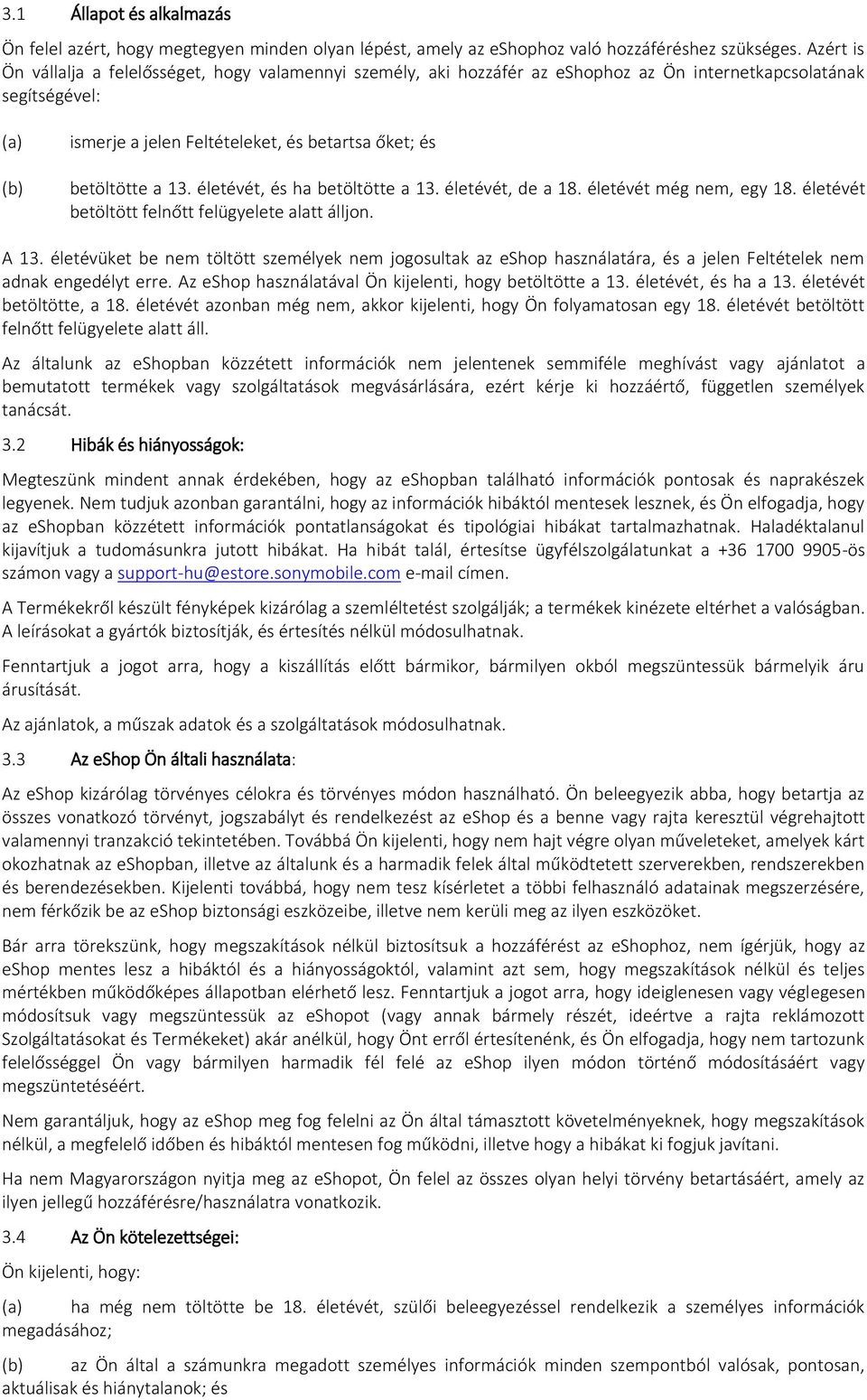 a 13. életévét, és ha betöltötte a 13. életévét, de a 18. életévét még nem, egy 18. életévét betöltött felnőtt felügyelete alatt álljon. A 13.