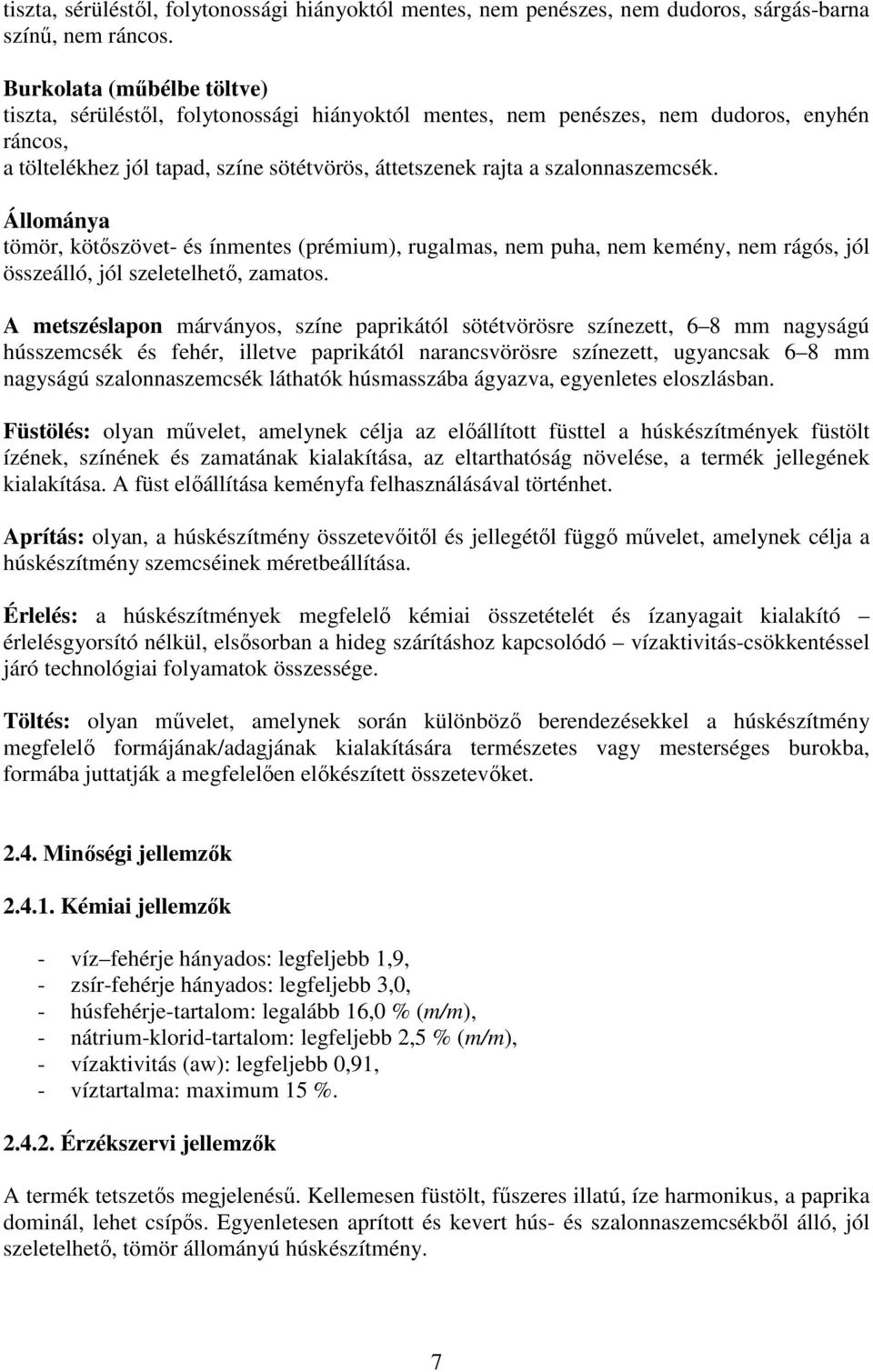szalonnaszemcsék. Állománya tömör, kötıszövet- és ínmentes (prémium), rugalmas, nem puha, nem kemény, nem rágós, jól összeálló, jól szeletelhetı, zamatos.