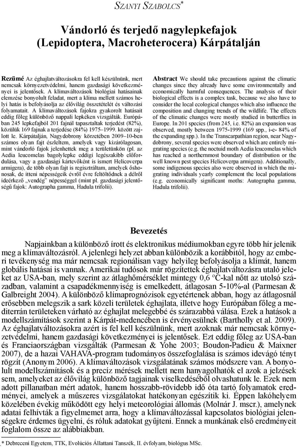 A klímaváltozások biológiai hatásainak elemzése bonyolult feladat, mert a klíma mellett számos helyi hatás is befolyásolja az élővilág összetételét és változási folyamatait.