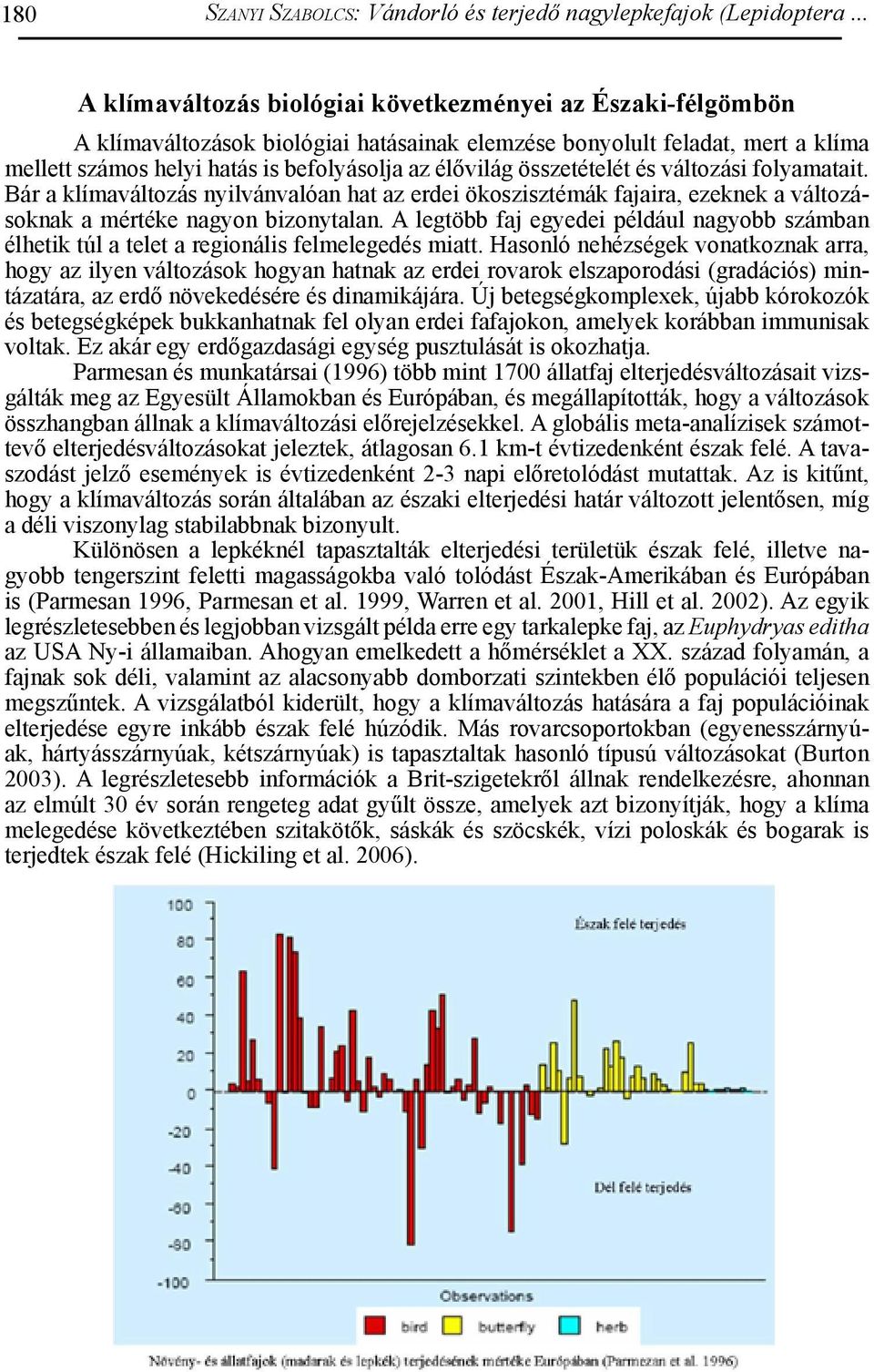 összetételét és változási folyamatait. Bár a klímaváltozás nyilvánvalóan hat az erdei ökoszisztémák fajaira, ezeknek a változásoknak a mértéke nagyon bizonytalan.