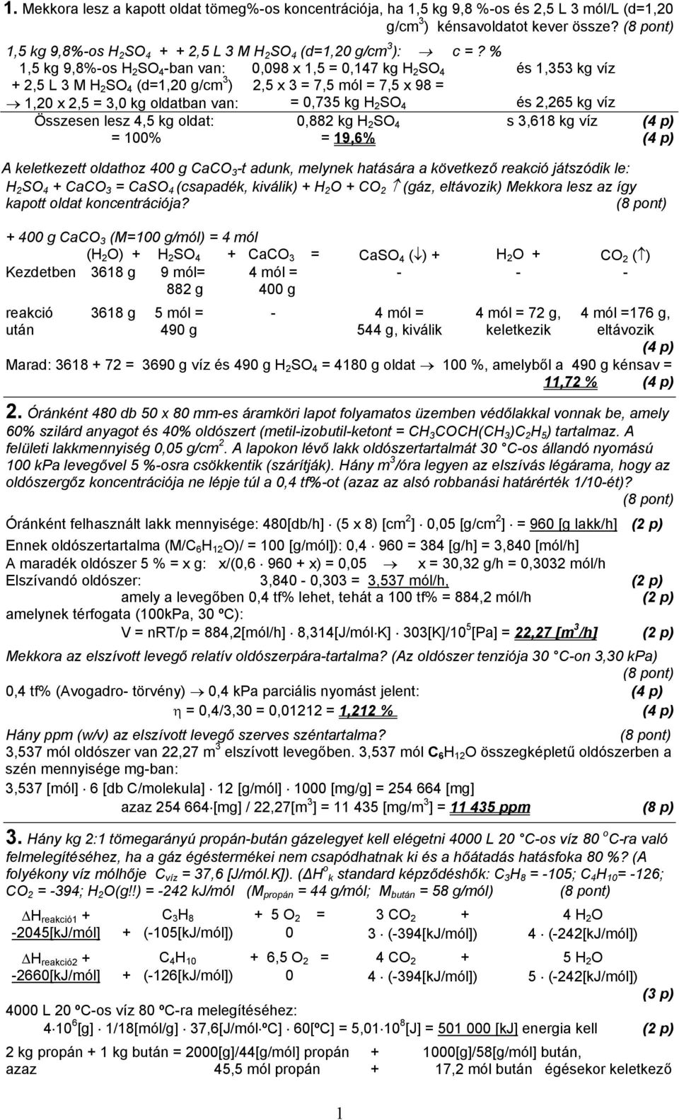 % 1,5 kg 9,8%-os H 2 SO 4 -ban van: 0,098 x 1,5 = 0,147 kg H 2 SO 4 és 1,353 kg víz + 2,5 L 3 M H 2 SO 4 (d=1,20 g/cm 3 ) 1,20 x 2,5 = 3,0 kg oldatban van: 2,5 x 3 = 7,5 mól = 7,5 x 98 = = 0,735 kg H