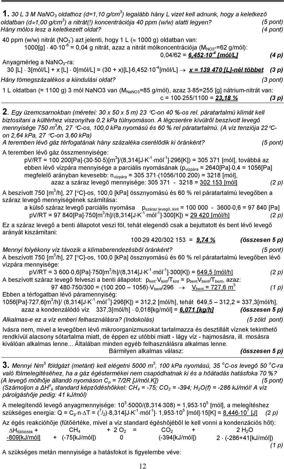 40 ppm (w/w) nitrát (NO 3 - ) azt jelenti, hogy 1 L ( 1000 g) oldatban van: 1000[g] 40 10-6 = 0,04 g nitrát, azaz a nitrát mólkoncentrációja (M NO3 -=62 g/mól): 0,04/62 = 6,452 10-4 [mól/l] (4 p)