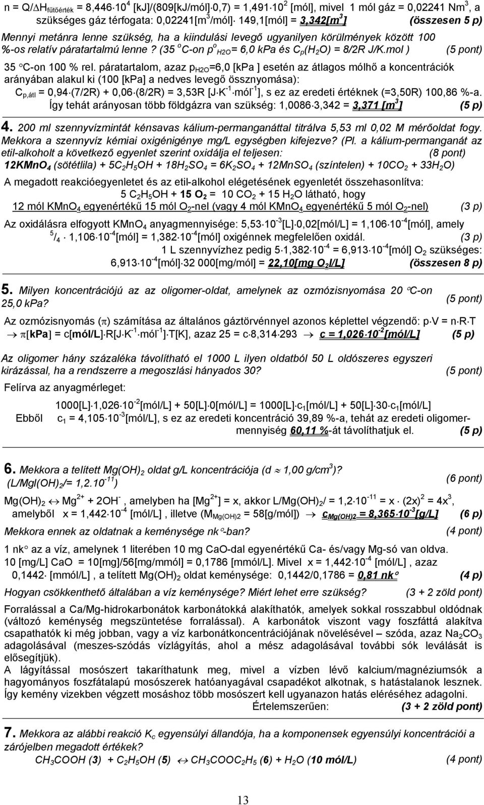 páratartalom, azaz p H2O =6,0 [kpa ] esetén az átlagos mólhő a koncentrációk arányában alakul ki (100 [kpa] a nedves levegő össznyomása): C p,átl = 0,94 (7/2R) + 0,06 (8/2R) = 3,53R [J K -1 mól -1 ],