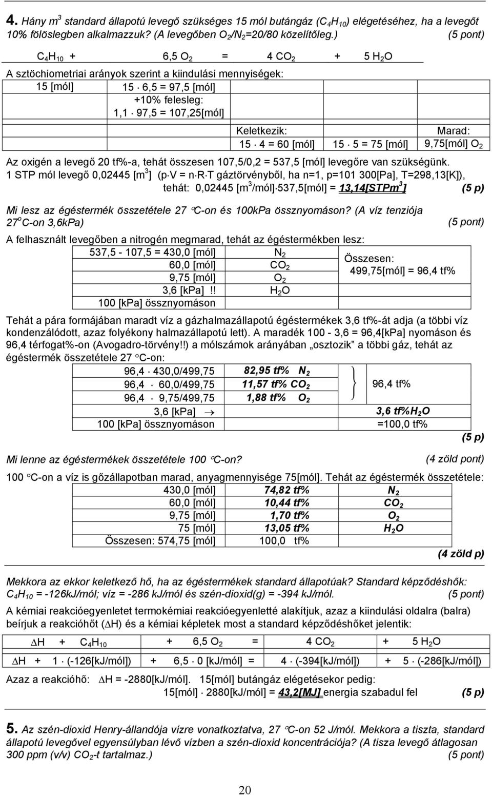 [mól] 15 5 = 75 [mól] 9,75[mól] O 2 Az oxigén a levegő 20 tf%-a, tehát összesen 107,5/0,2 = 537,5 [mól] levegőre van szükségünk.