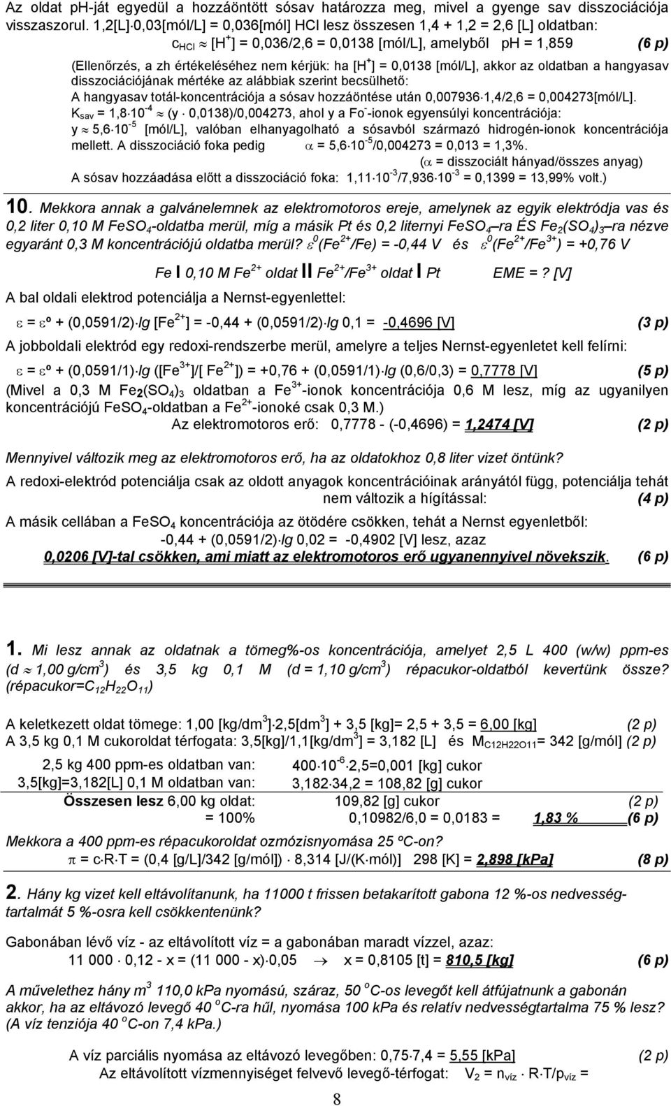 + ] = 0,0138 [mól/l], akkor az oldatban a hangyasav disszociációjának mértéke az alábbiak szerint becsülhető: A hangyasav totál-koncentrációja a sósav hozzáöntése után 0,007936 1,4/2,6 =