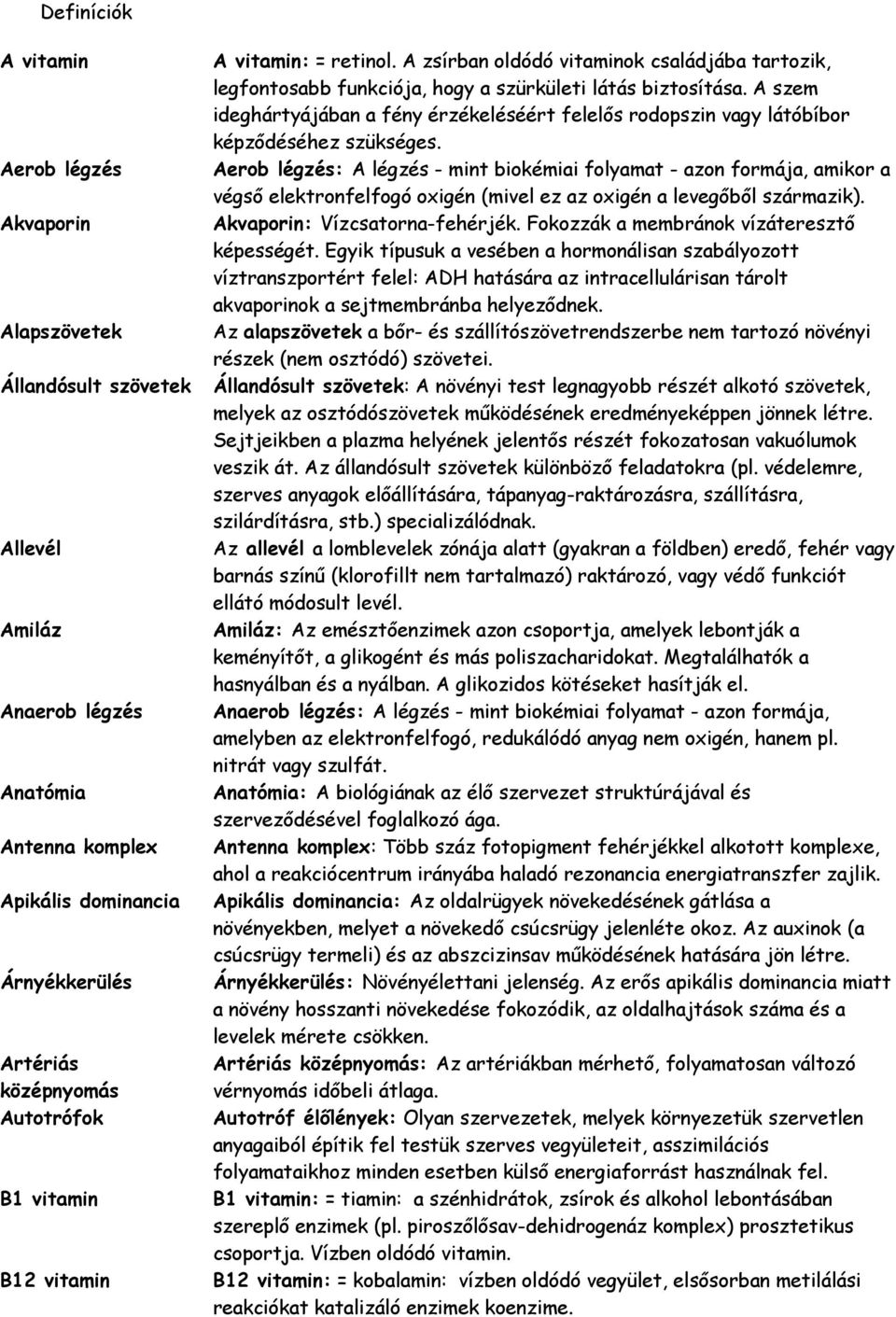 Aerob légzés Aerob légzés: A légzés - mint biokémiai folyamat - azon formája, amikor a végső elektronfelfogó oxigén (mivel ez az oxigén a levegőből származik).