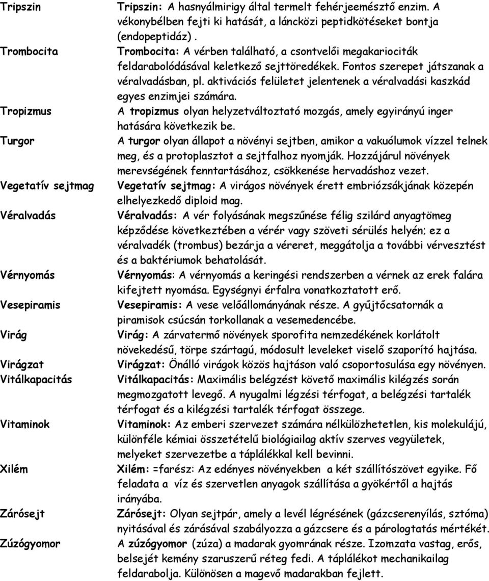 Trombocita: A vérben található, a csontvelői megakariociták feldarabolódásával keletkező sejttöredékek. Fontos szerepet játszanak a véralvadásban, pl.