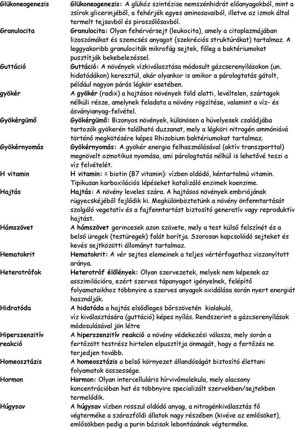 Granulocita: Olyan fehérvérsejt (leukocita), amely a citoplazmájában lizoszómákat és szemcsés anyagot (szekréciós struktúrákat) tartalmaz.