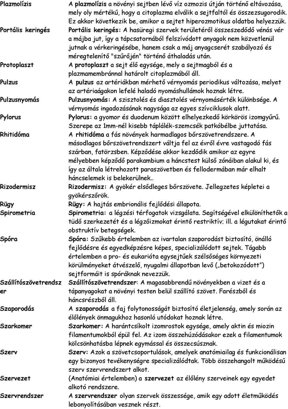 Ez akkor következik be, amikor a sejtet hiperozmotikus oldatba helyezzük.
