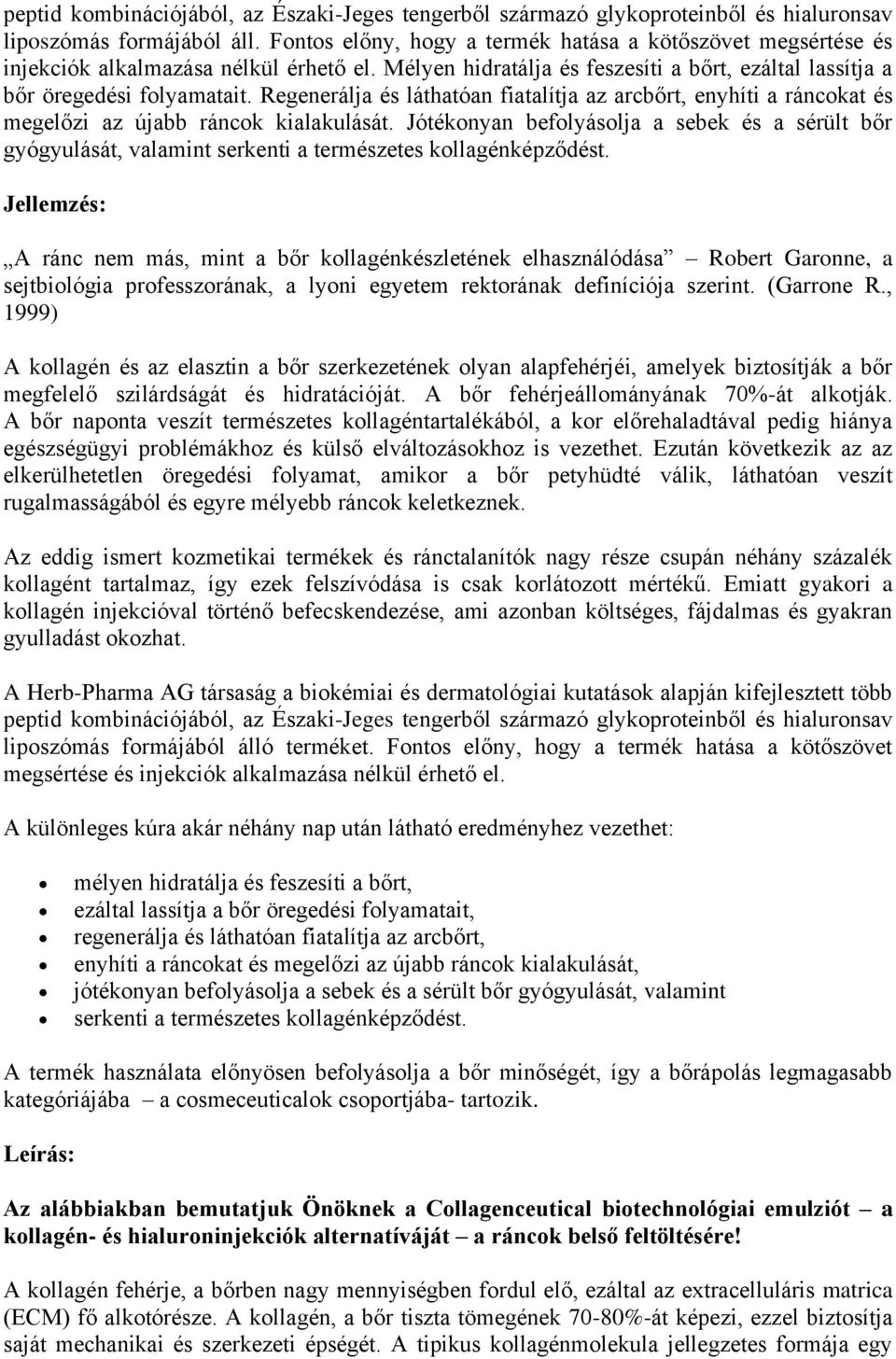 Regenerálja és láthatóan fiatalítja az arcbőrt, enyhíti a ráncokat és megelőzi az újabb ráncok kialakulását.