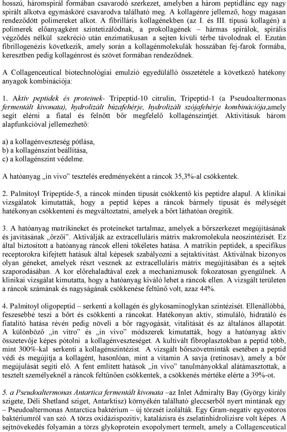 típusú kollagén) a polimerek előanyagként szintetizálódnak, a prokollagének hármas spirálok, spirális végződés nélkül szekréció után enzimatikusan a sejten kívüli térbe távolodnak el.