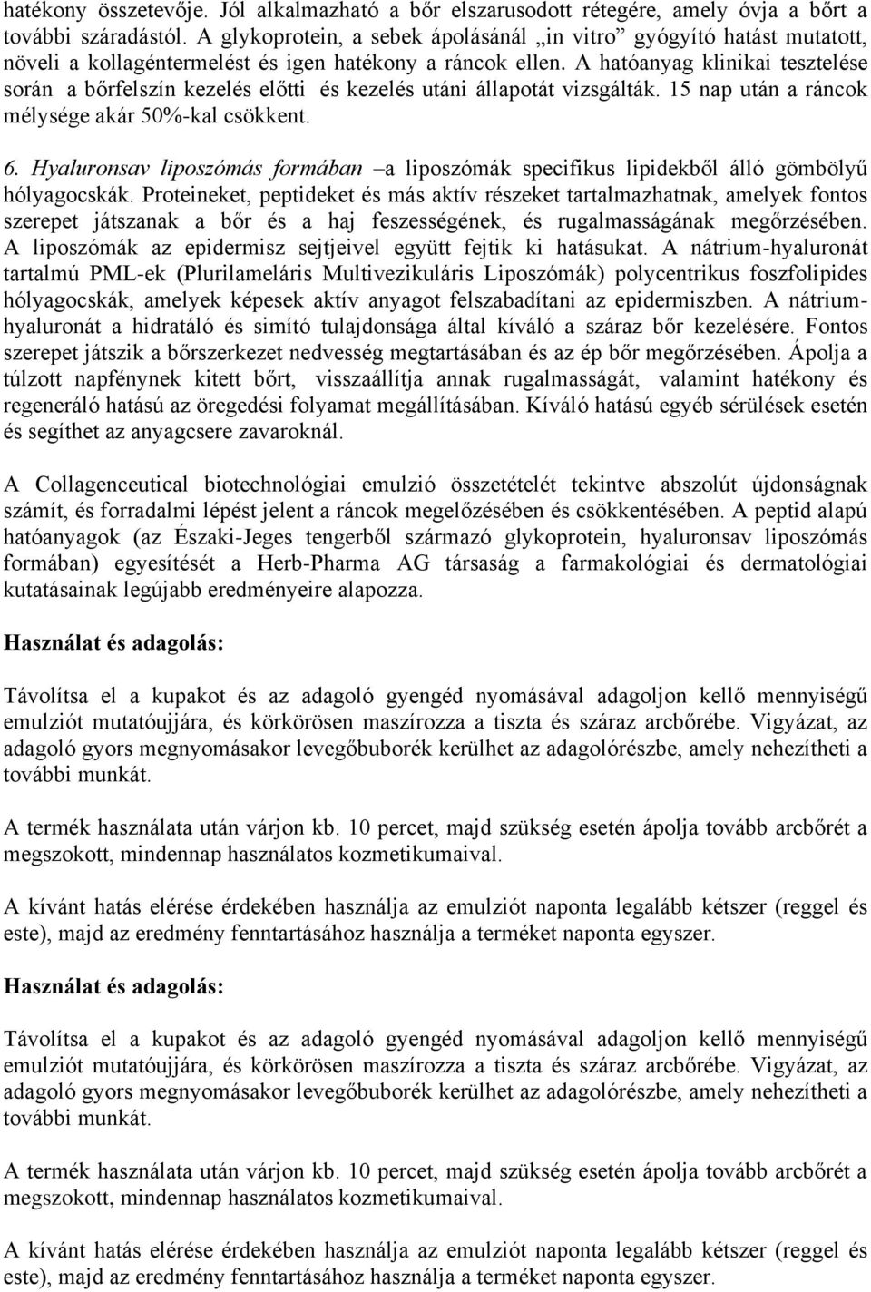 A hatóanyag klinikai tesztelése során a bőrfelszín kezelés előtti és kezelés utáni állapotát vizsgálták. 15 nap után a ráncok mélysége akár 50%-kal csökkent. 6.