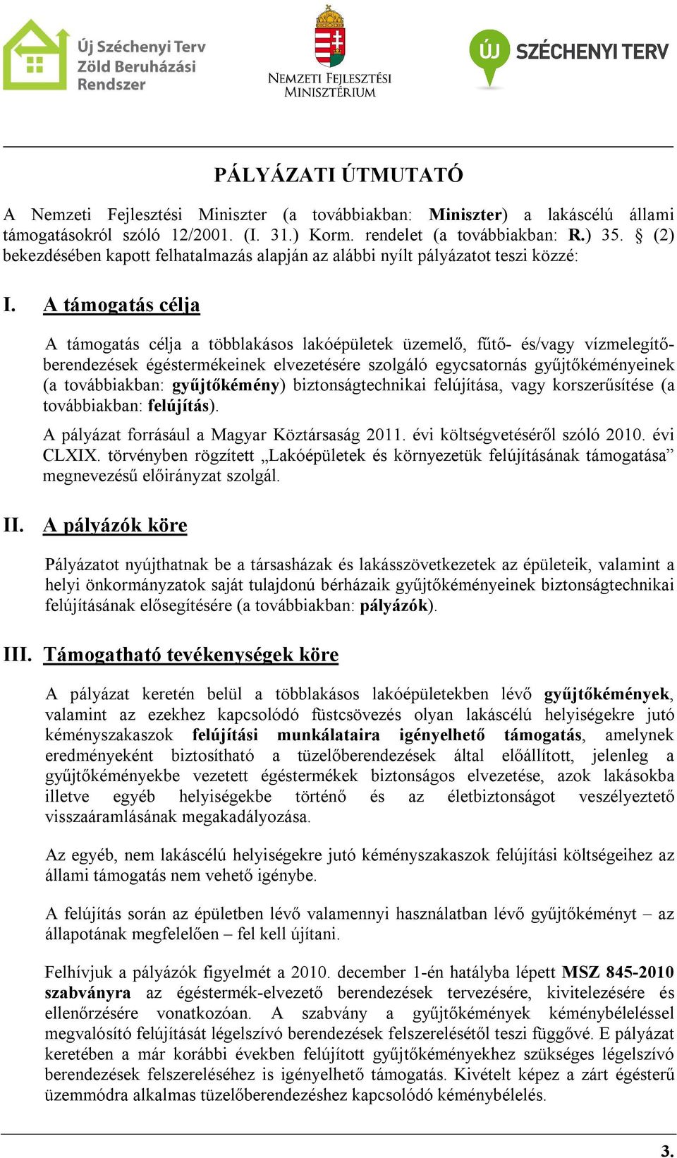 A támogatás célja A támogatás célja a többlakásos lakóépületek üzemelő, fűtő- és/vagy vízmelegítőberendezések égéstermékeinek elvezetésére szolgáló egycsatornás gyűjtőkéményeinek (a továbbiakban: