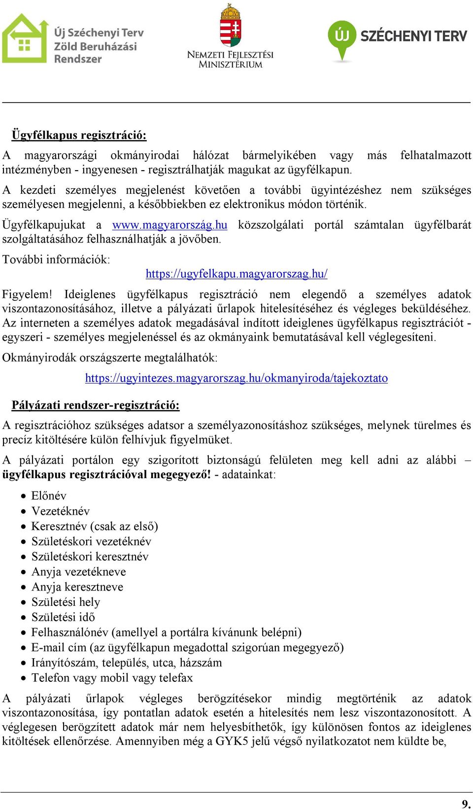 hu közszolgálati portál számtalan ügyfélbarát szolgáltatásához felhasználhatják a jövőben. További információk: https://ugyfelkapu.magyarorszag.hu/ Figyelem!