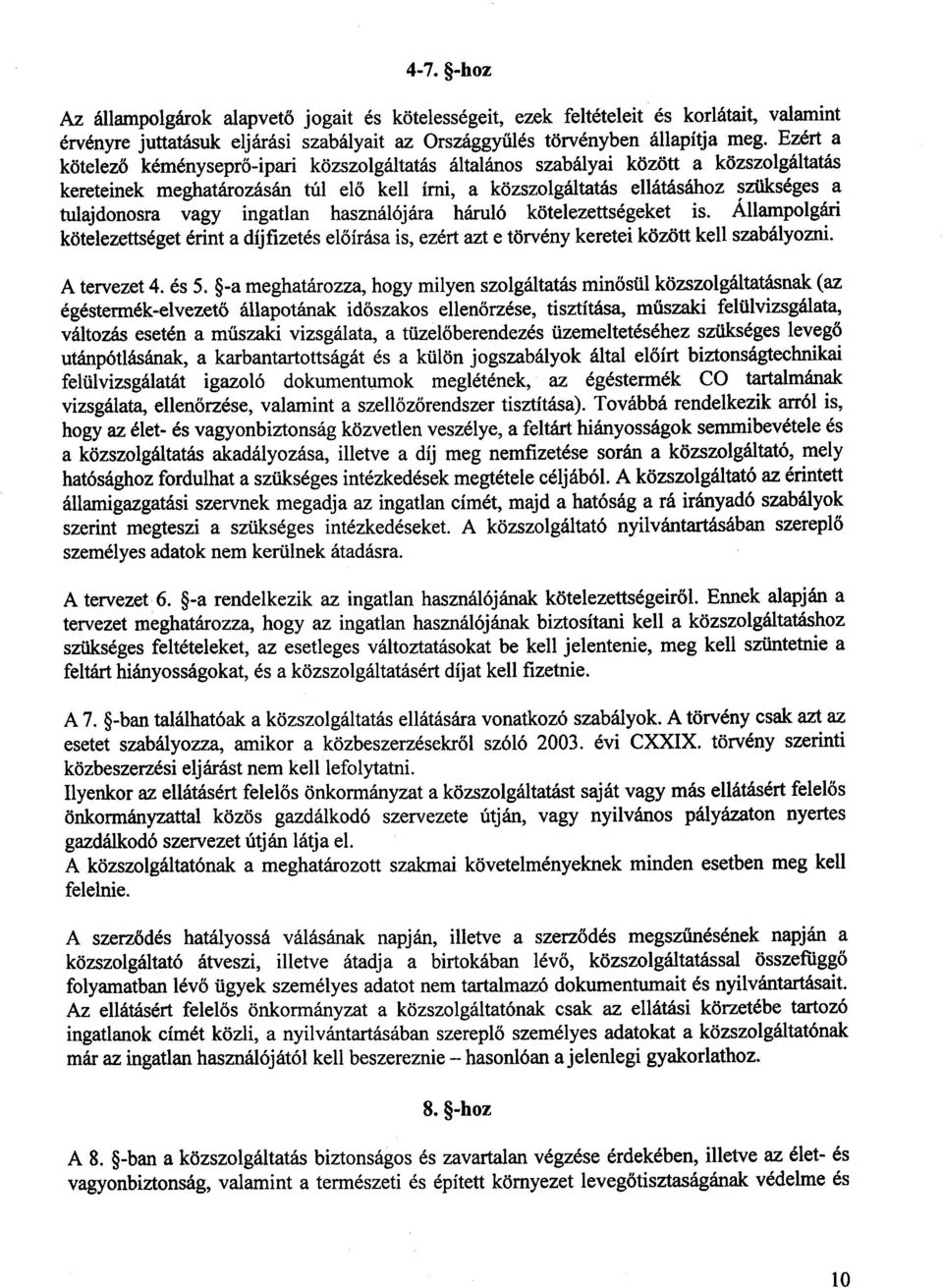 vagy ingatlan használójára háruló kötelezettségeket is. Állampolgári kötelezettséget érint a díjfizetés előírása is, ezért azt e törvény keretei között kell szabályozni. A tervezet 4. és 5.
