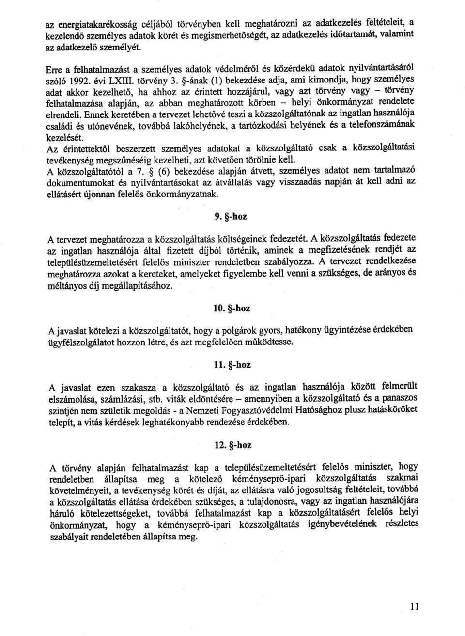 -ának (1) bekezdése adja, ami kimondja, hogy személyes adat akkor kezelhető, ha ahhoz az érintett hozzájárul, vagy azt törvény vagy törvény felhatalmazása alapján, az abban meghatározott körben helyi