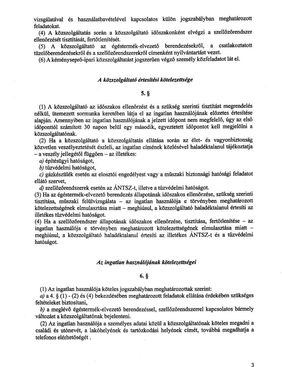 (5) A közszolgáltató az égéstermék-elvezet ő berendezésekről, a csatlakoztatott tüzel őberendezésekről és a szell őzőrendszerekről címenként nyilvántartást vezet.