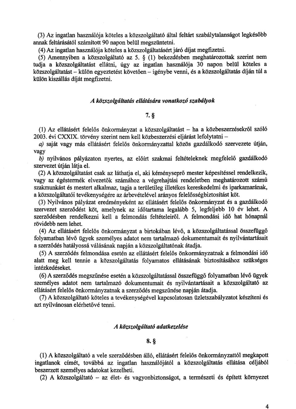 (1) bekezdésben meghatározottak szerint nem tudja a közszolgáltatást ellátni, úgy az ingatlan használója 30 napon belül köteles a közszolgáltatást külön egyeztetést követően igénybe venni, és a