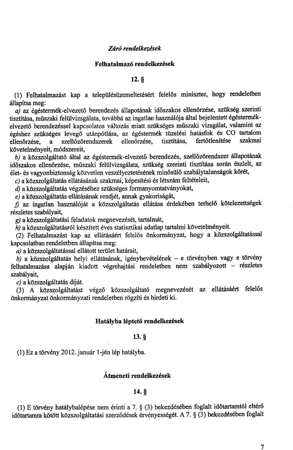 tisztítása, műszaki felülvizsgálata, továbbá az ingatlan használója által bejelentett égéstermék - elvezető berendezéssel kapcsolatos változás miatt szükséges műszaki vizsgálat, valamint az égéshez