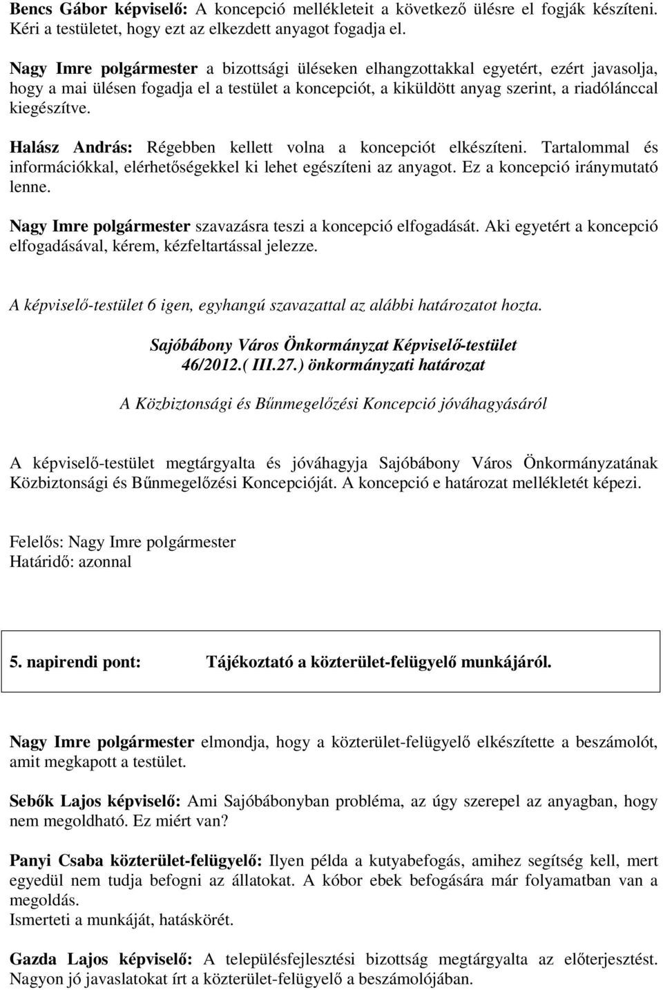 Halász András: Régebben kellett volna a koncepciót elkészíteni. Tartalommal és információkkal, elérhetségekkel ki lehet egészíteni az anyagot. Ez a koncepció iránymutató lenne.