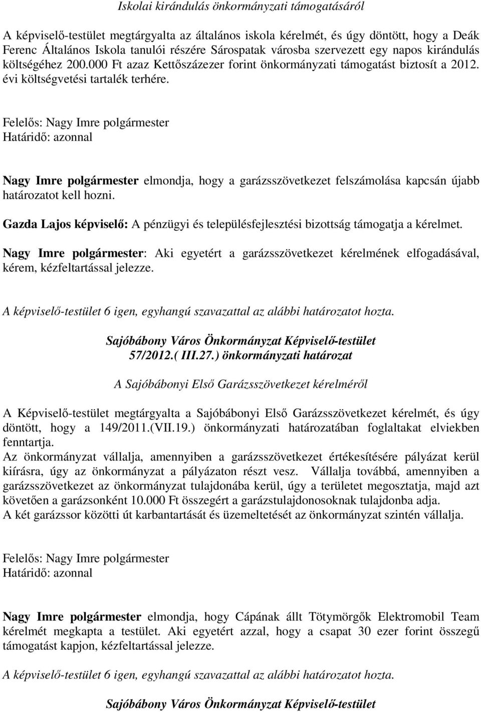 Nagy Imre polgármester elmondja, hogy a garázsszövetkezet felszámolása kapcsán újabb határozatot kell hozni. Gazda Lajos képvisel: A pénzügyi és településfejlesztési bizottság támogatja a kérelmet.