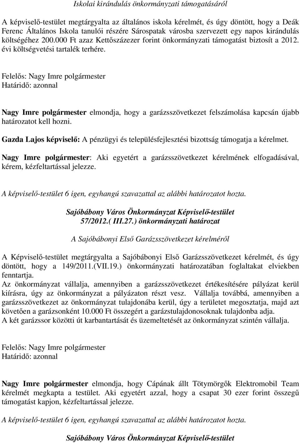 Nagy Imre polgármester elmondja, hogy a garázsszövetkezet felszámolása kapcsán újabb határozatot kell hozni. Gazda Lajos képvisel: A pénzügyi és településfejlesztési bizottság támogatja a kérelmet.